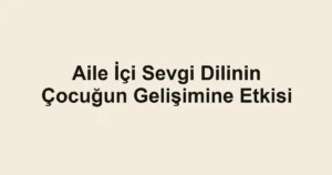 aile-ici-sevgi-dilinin-cocugun-gelisimine-etkisi