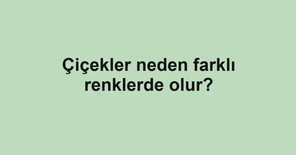 cicekler-neden-farkli-renklerde-olur
