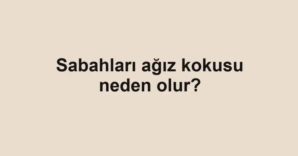 sabahlari-agiz-kokusu-neden-olur