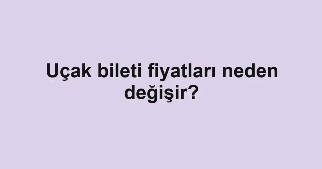 ucak-bileti-fiyatlari-neden-degisir